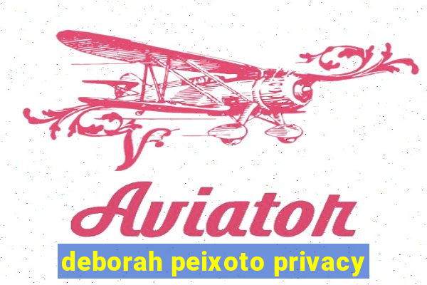 deborah peixoto privacy